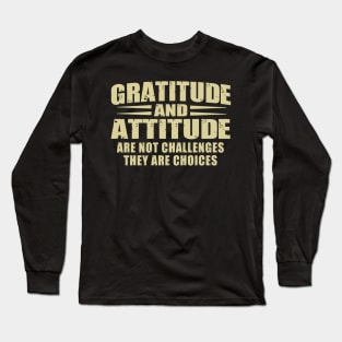 Gratitude and attitude are not challenges they are choice inspirational Long Sleeve T-Shirt